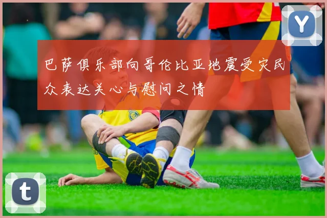巴萨俱乐部向哥伦比亚地震受灾民众表达关心与慰问之情