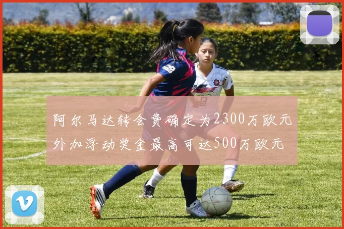阿尔马达转会费确定为2300万欧元外加浮动奖金最高可达500万欧元